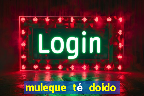 muleque té doido 4 assistir online